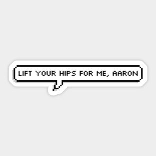 Lift your hips for me, Aaron | Aaron Warner quotes | Shatter me series | Warnette Sticker